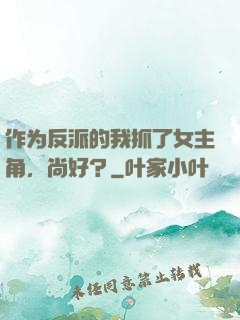 作为反派的我抓了女主角，尚好？