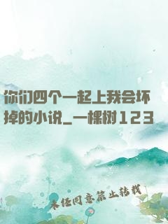 你们四个一起上我会坏掉的小说
