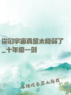 你们宇宙真是太脆弱了