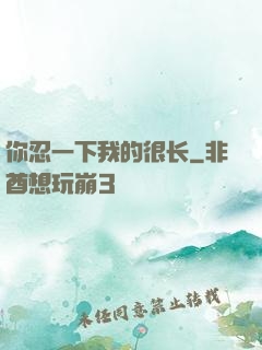 你忍一下我的很长