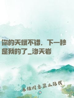 你的天赋不错，下一秒是我的了
