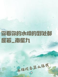 你看你的水喷的到处都是若