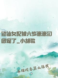 修仙女配被六岁崽崽们团宠了