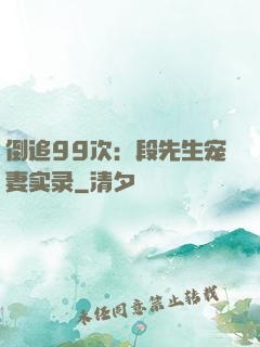 倒追99次：段先生宠妻实录