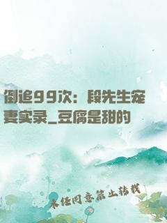 倒追99次：段先生宠妻实录