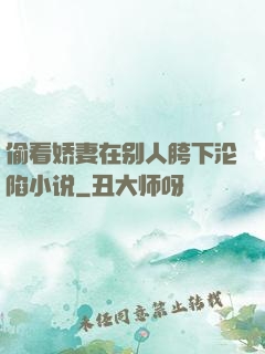 偷看娇妻在别人胯下沦陷小说