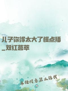 儿子你得太大了慢点插