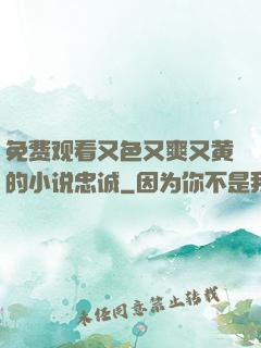 免费观看又色又爽又黄的小说忠诚