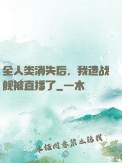 全人类消失后，我造战舰被直播了