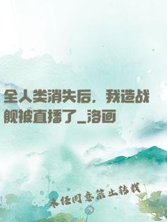 全人类消失后，我造战舰被直播了