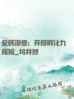 全民御兽：开局孵化九尾狐