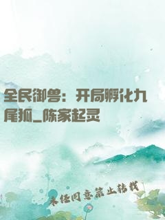 全民御兽：开局孵化九尾狐