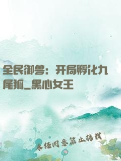 全民御兽：开局孵化九尾狐