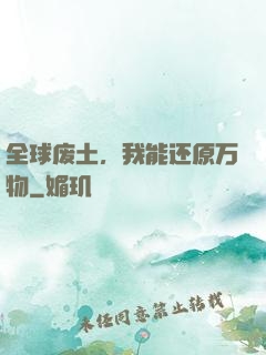 全球废土，我能还原万物
