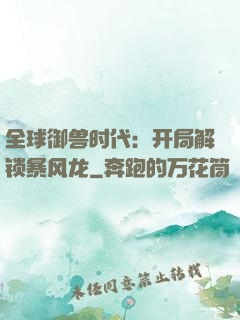 全球御兽时代：开局解锁暴风龙