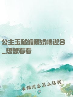 公主玉腿缠腰娇喘迎合
