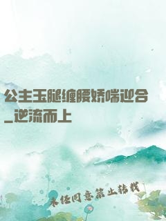 公主玉腿缠腰娇喘迎合