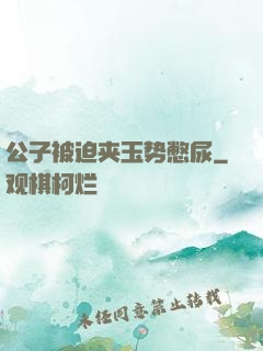 公子被迫夹玉势憋尿
