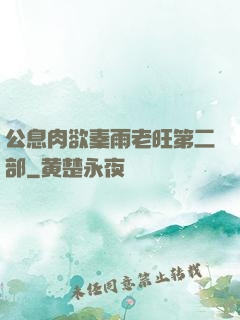 公息肉欲秦雨老旺第二部