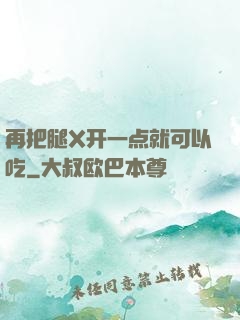 再把腿X开一点就可以吃