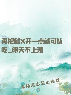 再把腿X开一点就可以吃