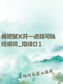 再把腿X开一点就可以吃扇贝