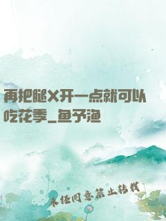 再把腿X开一点就可以吃花季