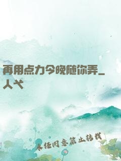 再用点力今晚随你弄