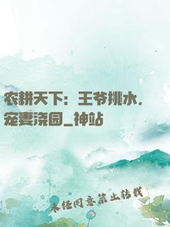 农耕天下：王爷挑水，宠妻浇园