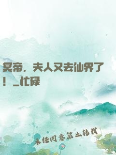 冥帝，夫人又去仙界了！