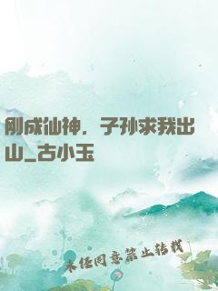 刚成仙神，子孙求我出山