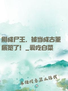 刚成尸王，被当成古董展览了！