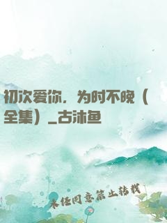 初次爱你，为时不晚（全集）