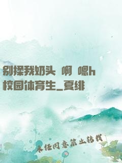 别揉我奶头⋯啊⋯嗯h校园体育生