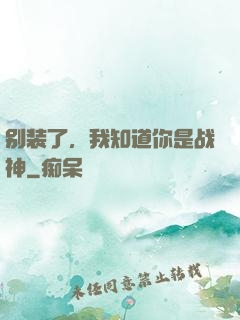 别装了，我知道你是战神