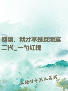 别闹，我才不是反派富二代