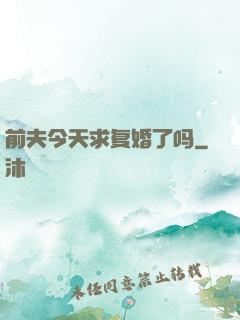 前夫今天求复婚了吗