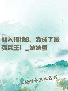 加入孤狼B，我成了最强兵王！