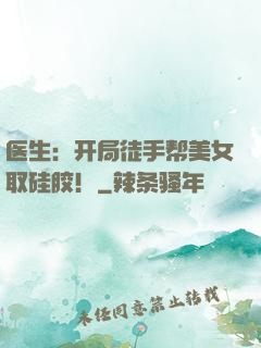 医生：开局徒手帮美女取硅胶！