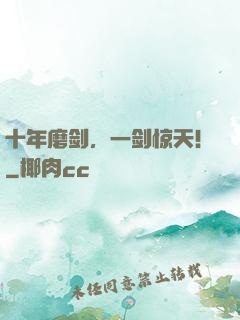 十年磨剑，一剑惊天！