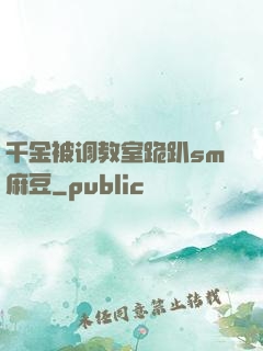千金被调教室跪趴sm麻豆