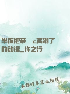 半夜把亲妺妺c高潮了的动漫