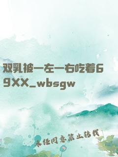 双乳被一左一右吃着69XX