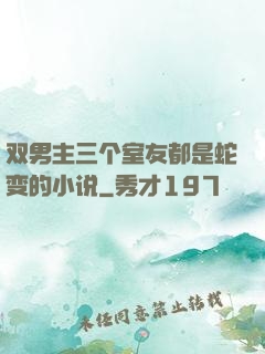 双男主三个室友都是蛇变的小说