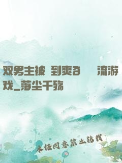 双男主被❌到爽🔞流游戏