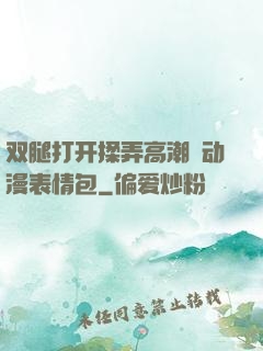 双腿打开揉弄高潮❤动漫表情包