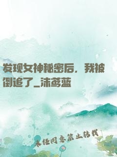 发现女神秘密后，我被倒追了