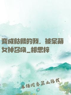 变成骷髅的我，被呆萌女神召唤