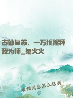 古仙复苏，一万狐狸拜我为师