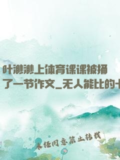 叶渺渺上体育课课被捅了一节作文